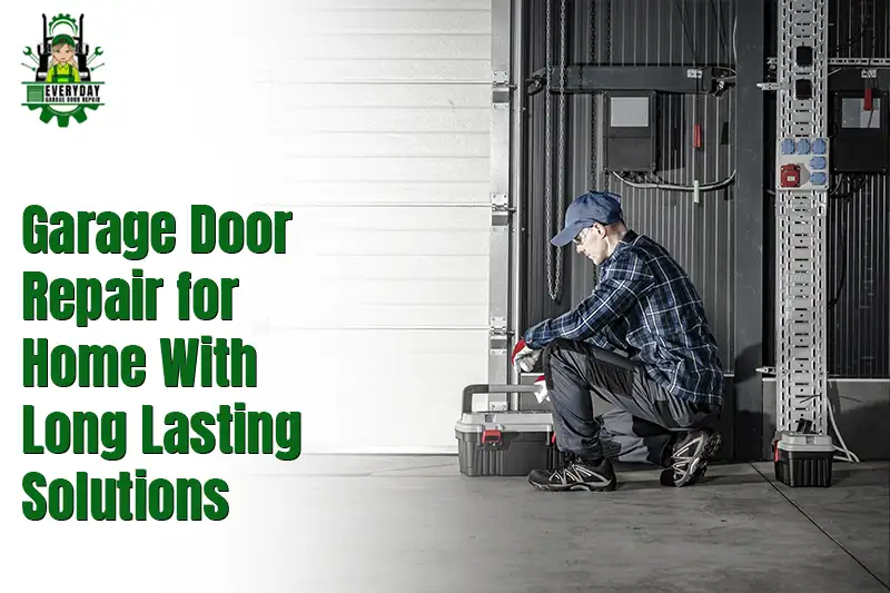 Garage Door Repair for Home With Long-Lasting Solutions